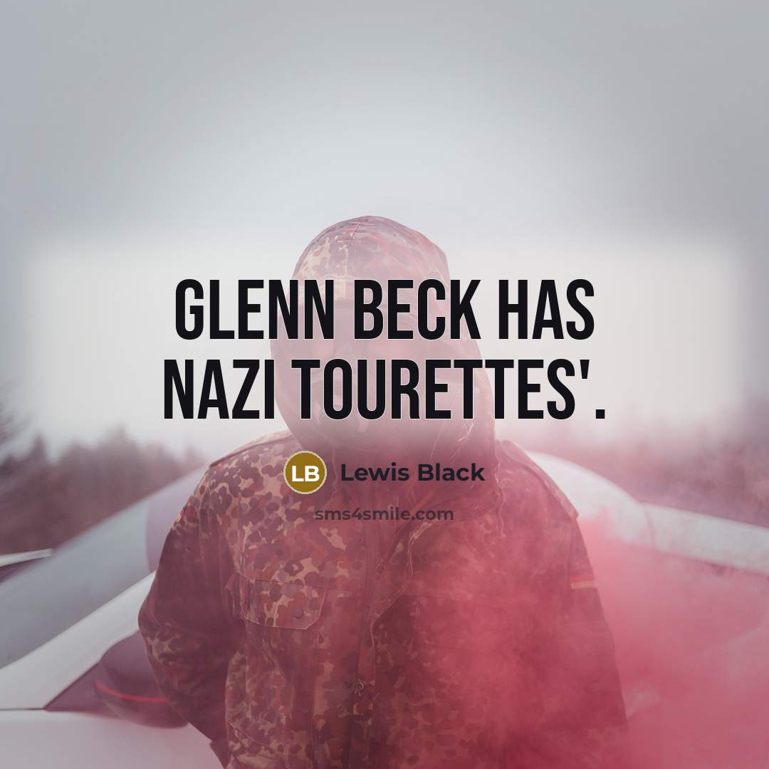 “Glenn Beck has Nazi Tourettes'.” quote by Lewis Black