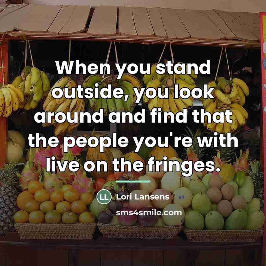 “When you stand outside, you look around and find that…” quote by Lori Lansens