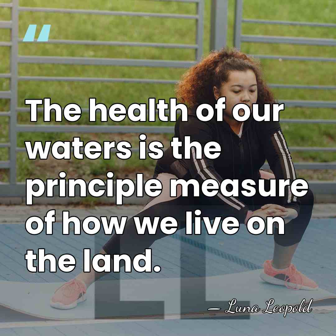 The health of our waters is the principle measure of how we&hellip; - Luna Leopold