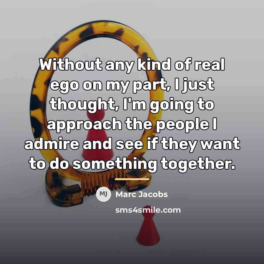“Without any kind of real ego on my part, I…” quote by Marc Jacobs