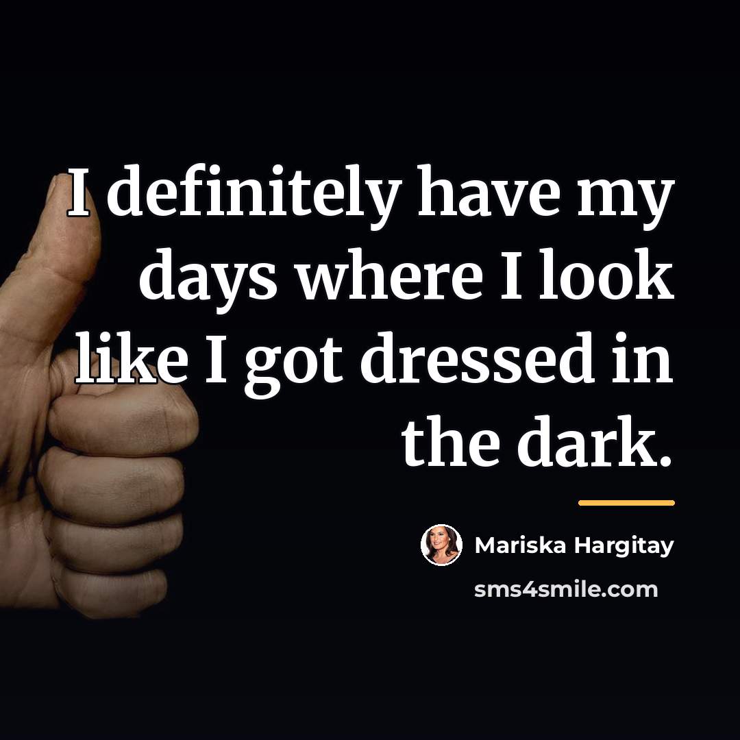 “I definitely have my days where I look like I…” quote by Mariska Hargitay