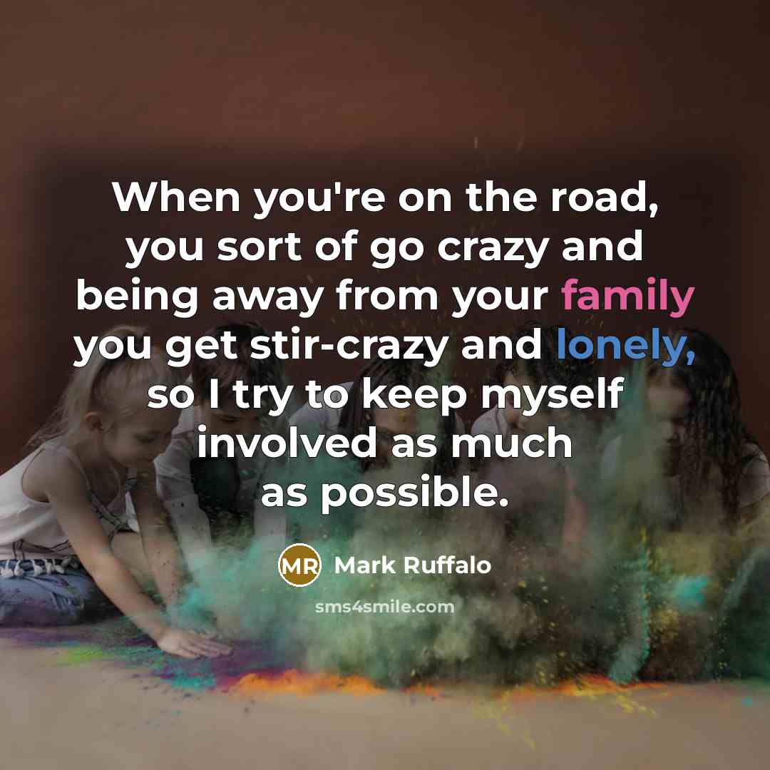 “When you're on the road, you sort of go crazy…” quote by Mark Ruffalo