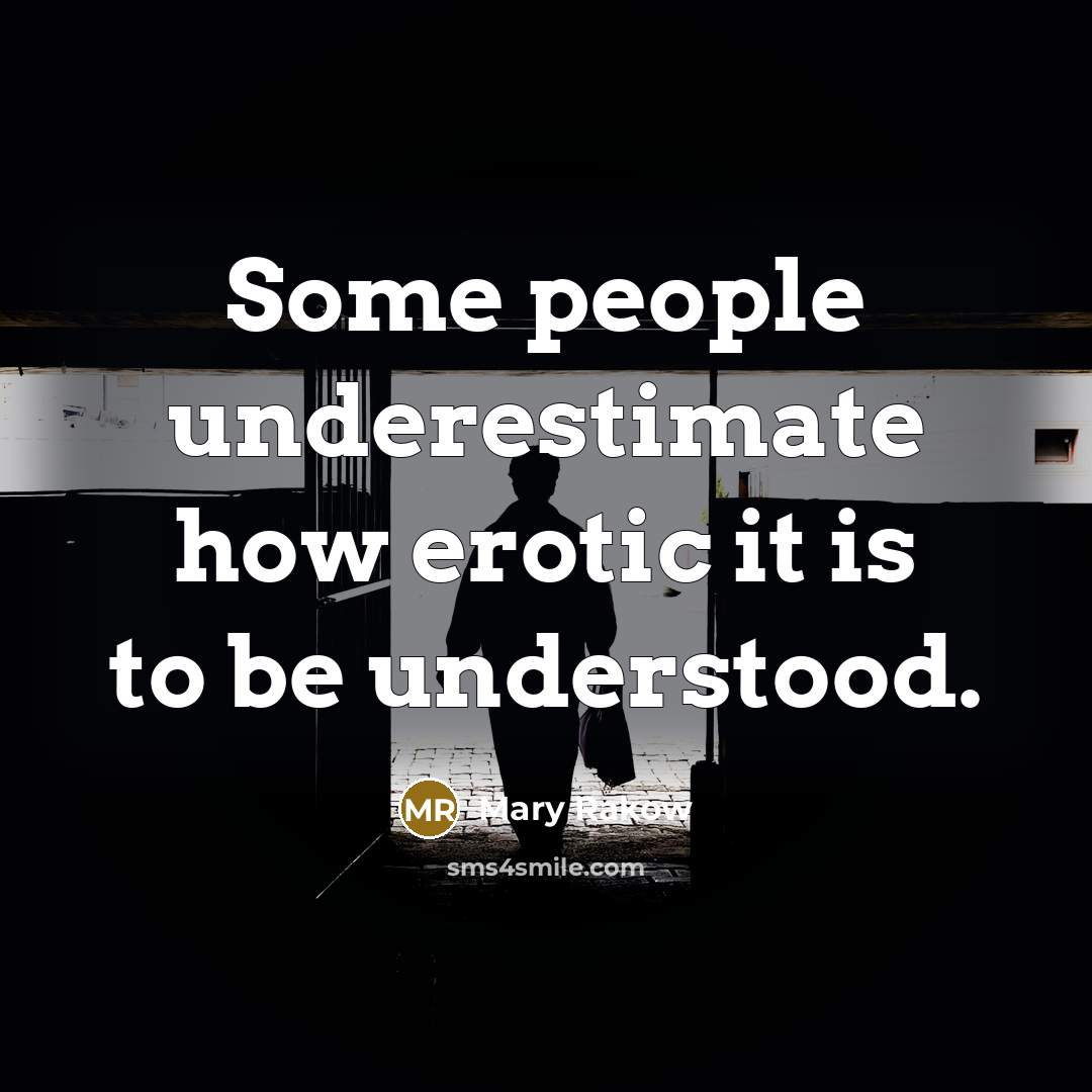 “Some people underestimate how erotic it is to be understood.…” quote by Mary Rakow