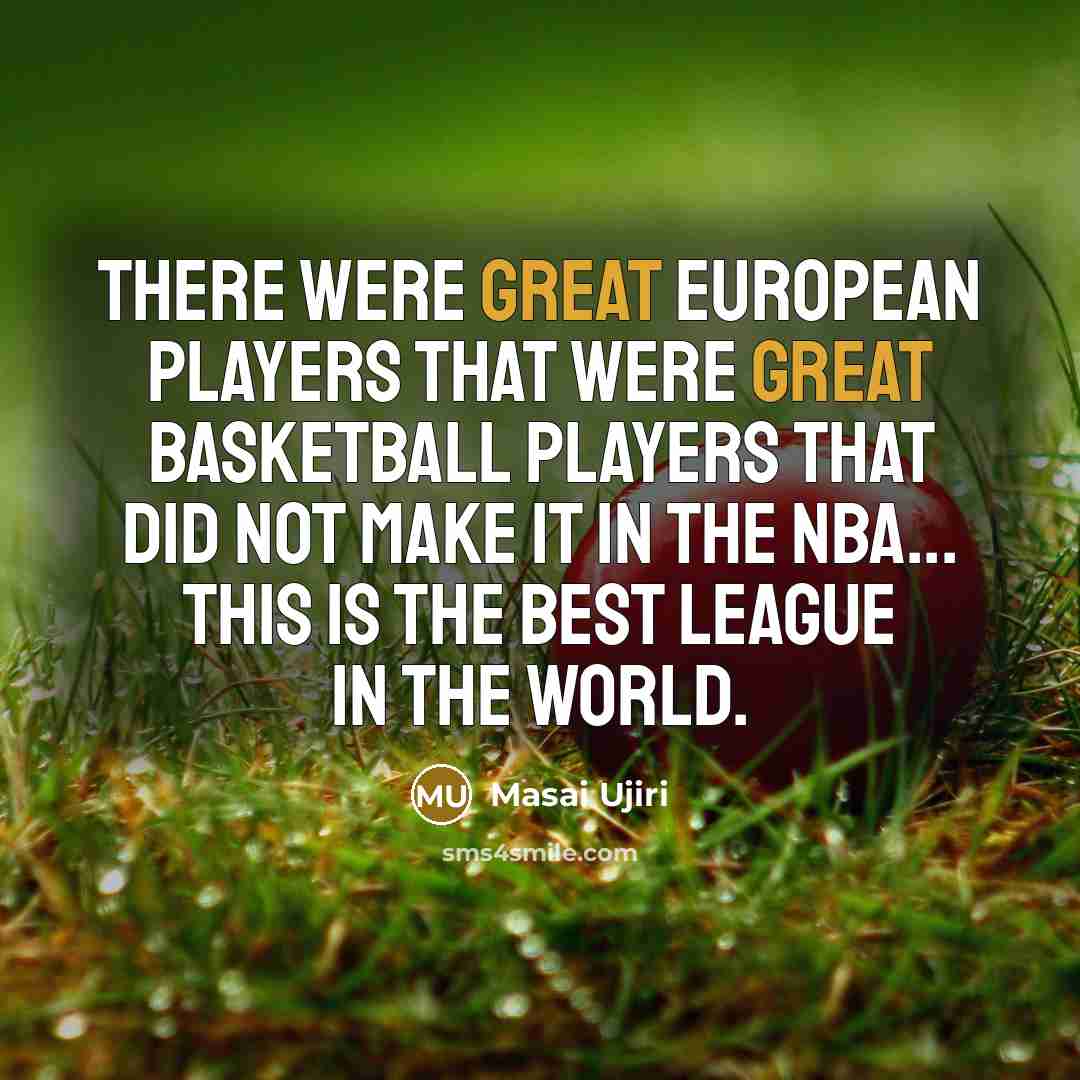 “There were great European players that were great basketball players…” quote by Masai Ujiri