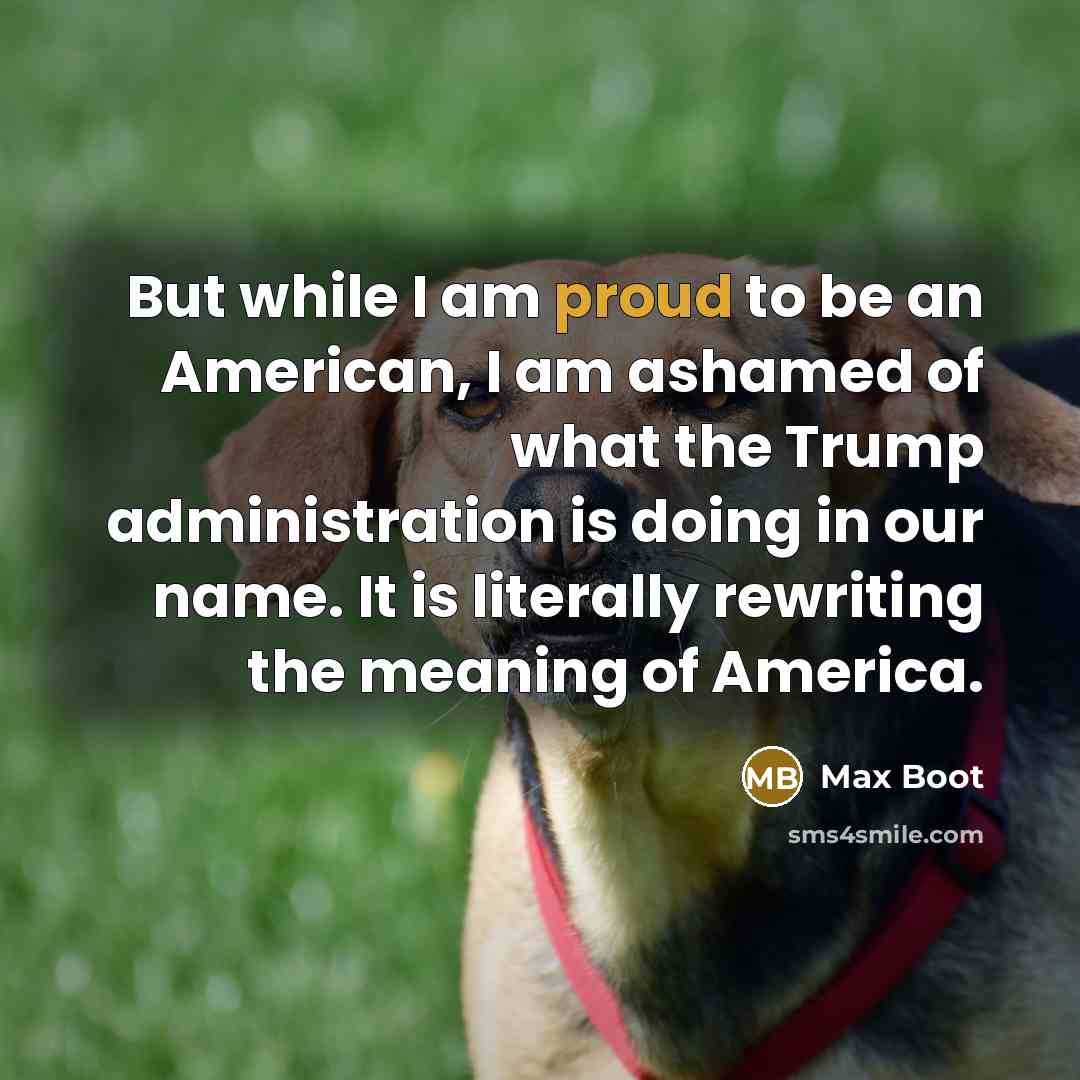 “But while I am proud to be an American, I…” quote by Max Boot
