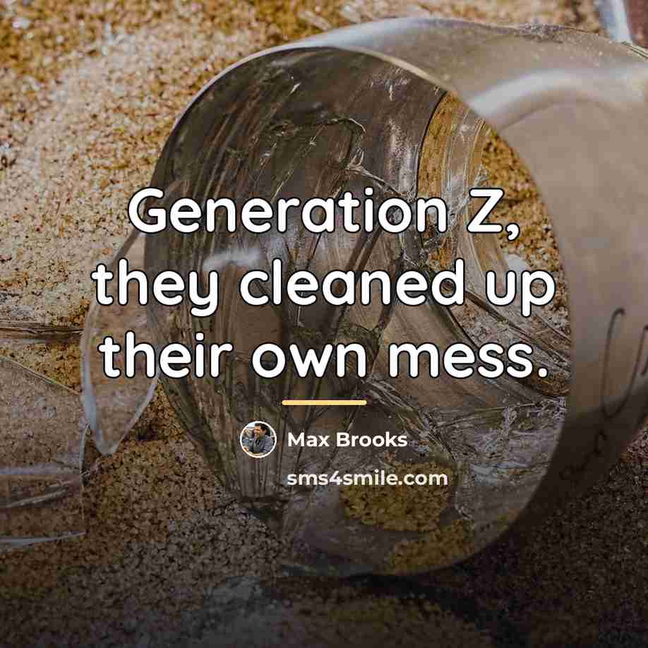 “Generation Z, they cleaned up their own mess.…” quote by Max Brooks