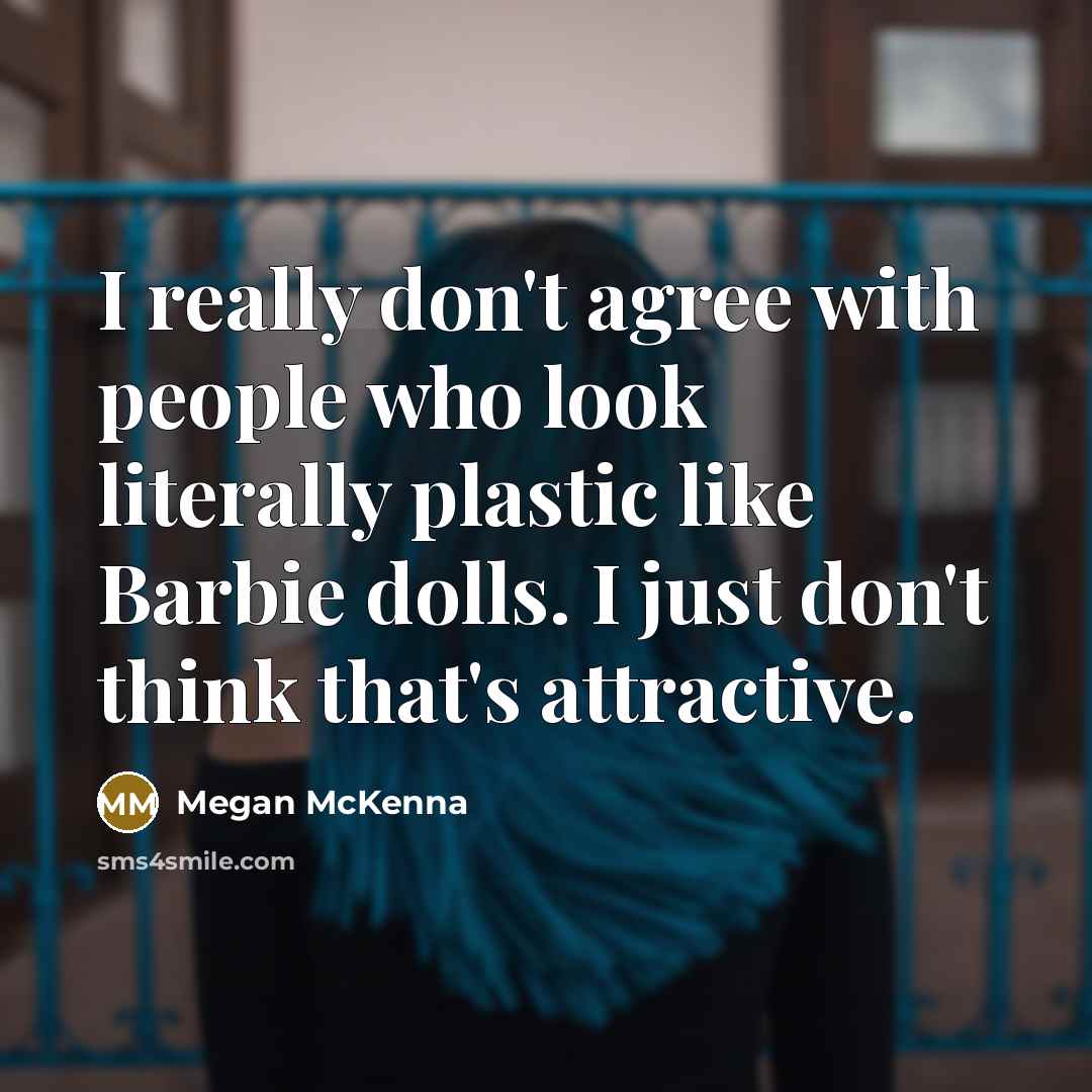 “I really don't agree with people who look literally plastic…” quote by Megan McKenna