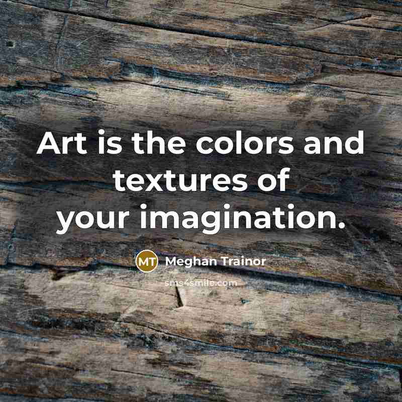 “Art is the colors and textures of your imagination.…” quote by Meghan Trainor