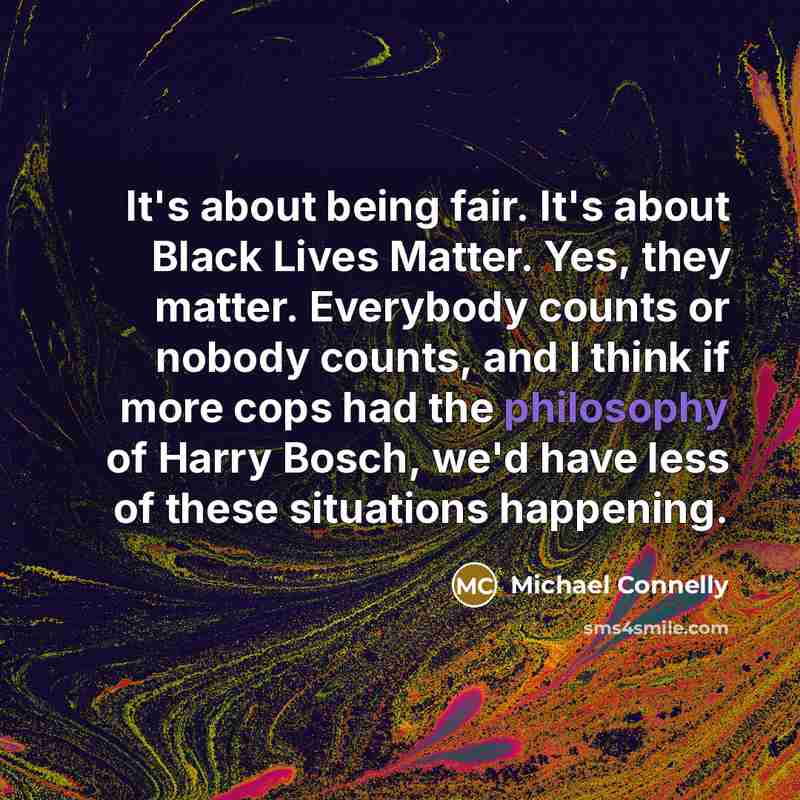 “It's about being fair. It's about Black Lives Matter. Yes,…” quote by Michael Connelly