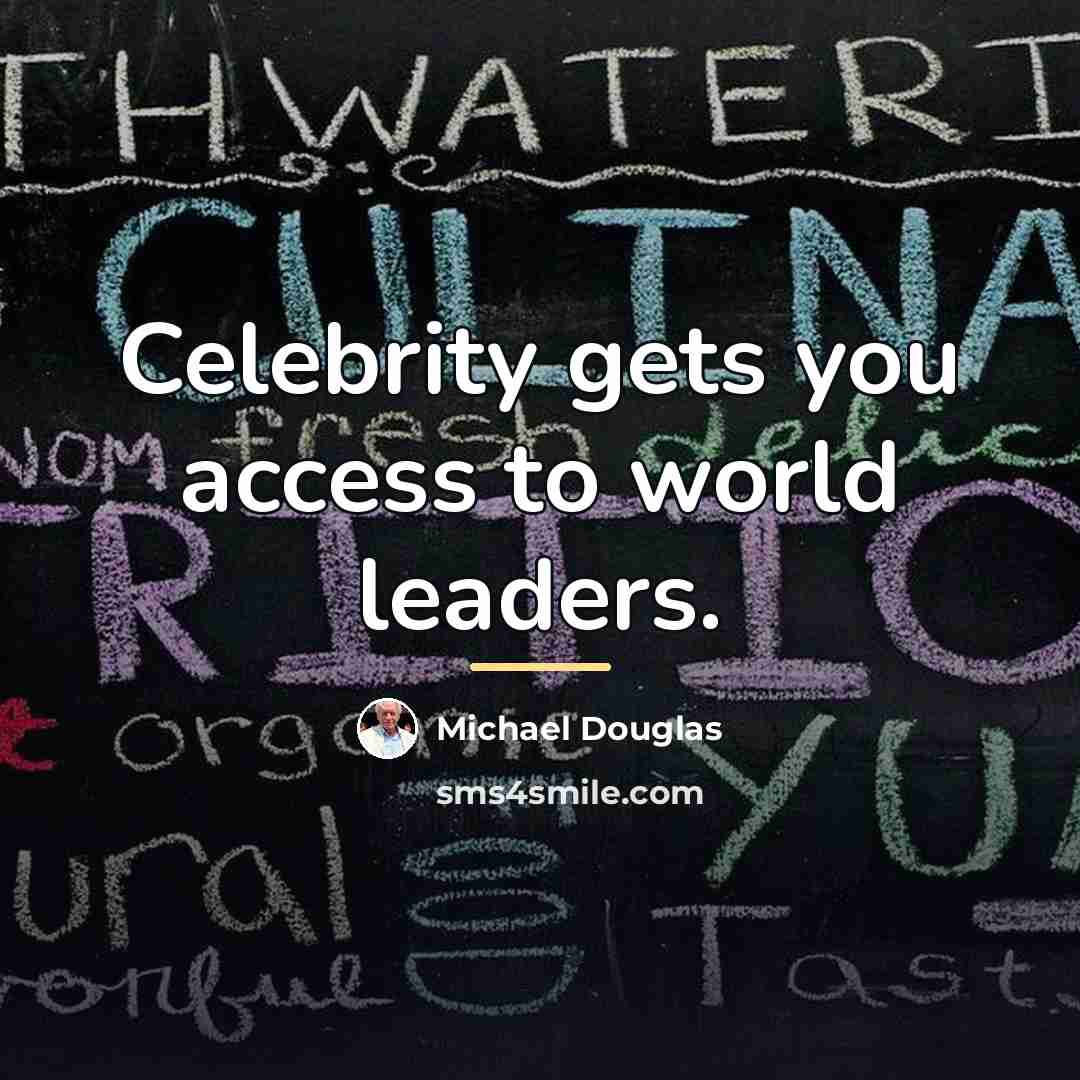 “Celebrity gets you access to world leaders.…” quote by Michael Douglas