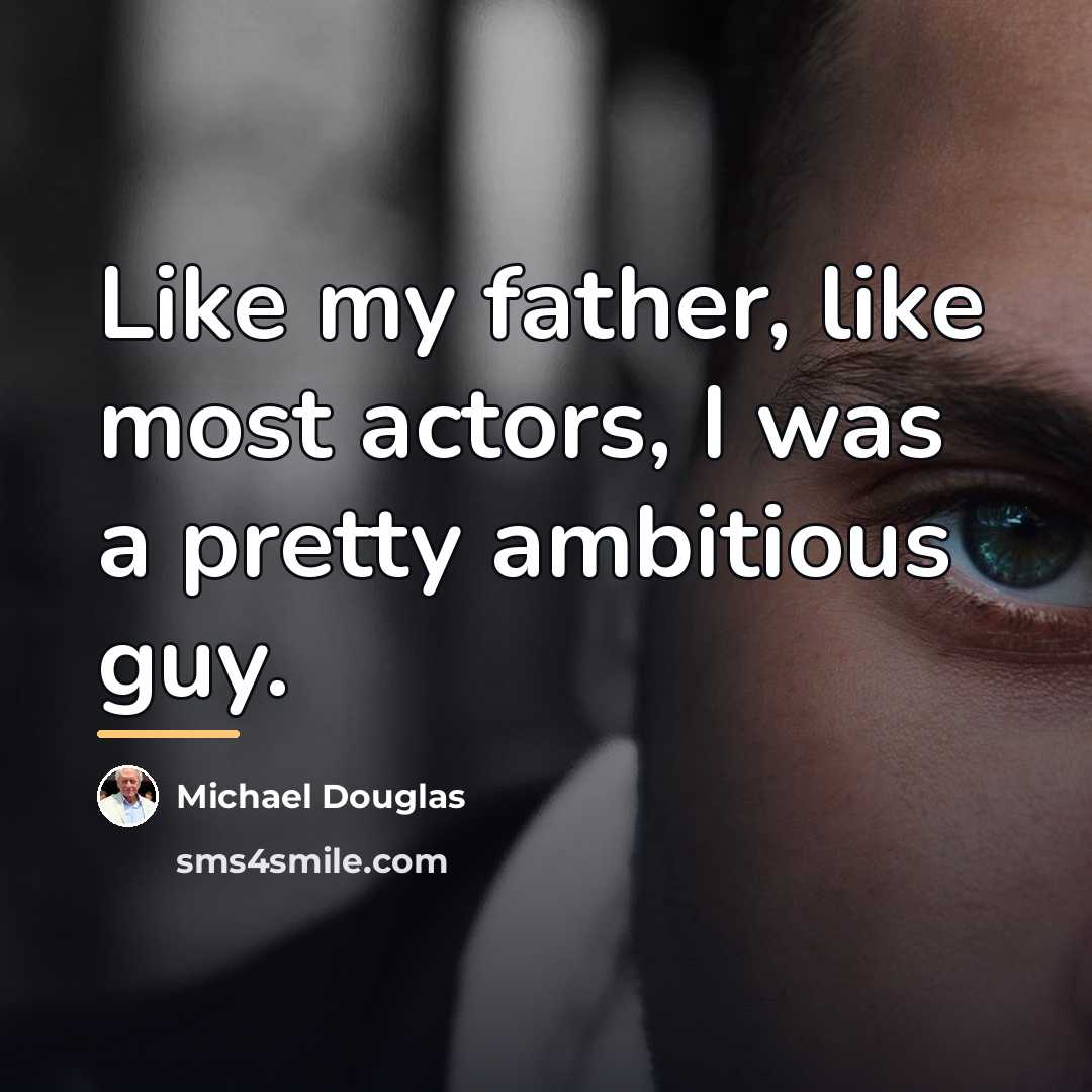 “Like my father, like most actors, I was a pretty…” quote by Michael Douglas