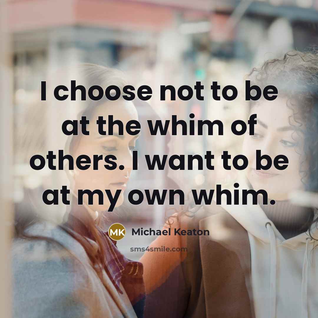 “I choose not to be at the whim of others.…” quote by Michael Keaton