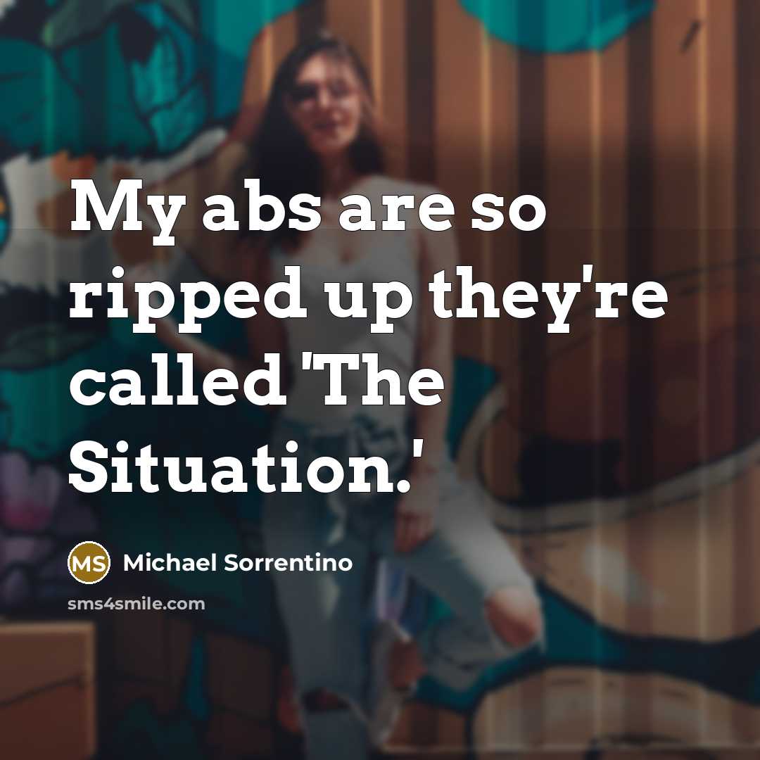 “My abs are so ripped up they're called 'The Situation.'…” quote by Michael Sorrentino