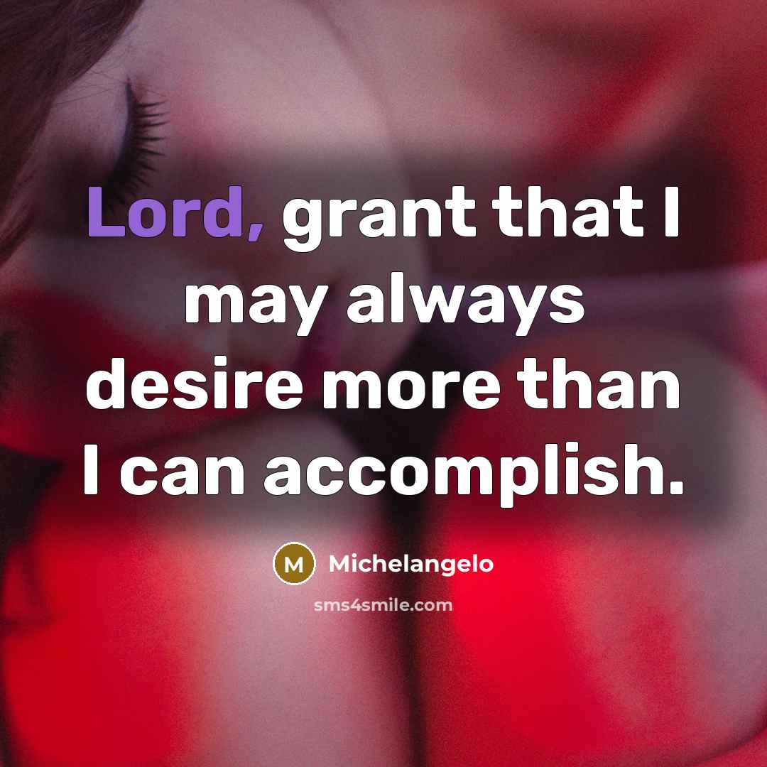 “Lord, grant that I may always desire more than I…” quote by Michelangelo