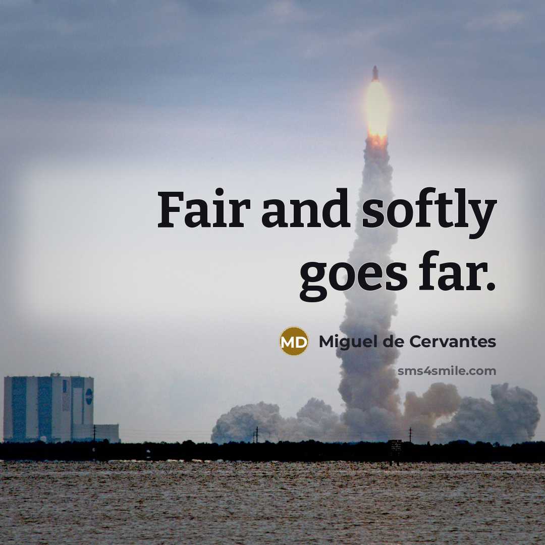 “Fair and softly goes far.” quote by Miguel de Cervantes