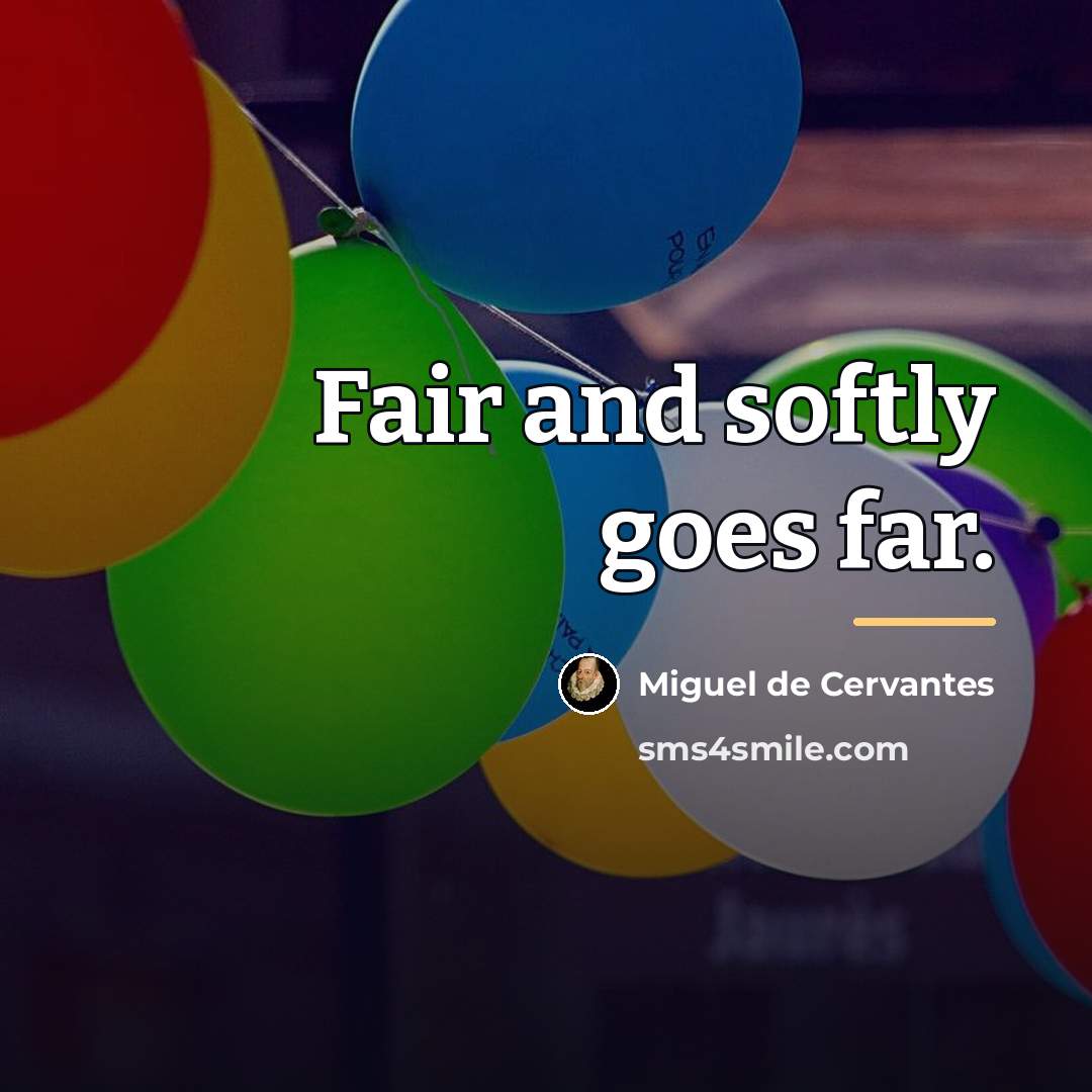 “Fair and softly goes far.…” quote by Miguel de Cervantes