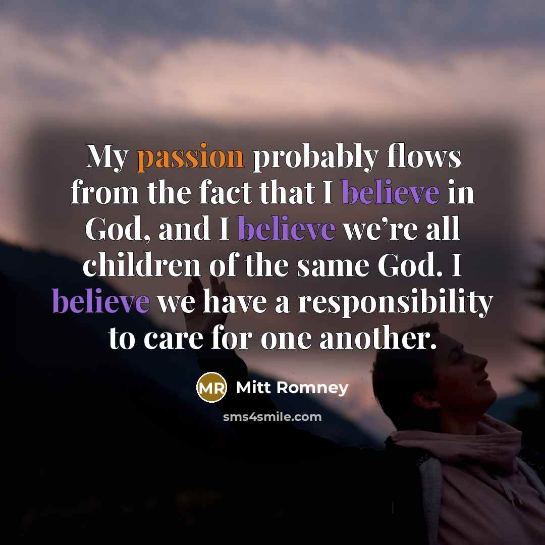 “My passion probably flows from the fact that I believe…” quote by Mitt Romney
