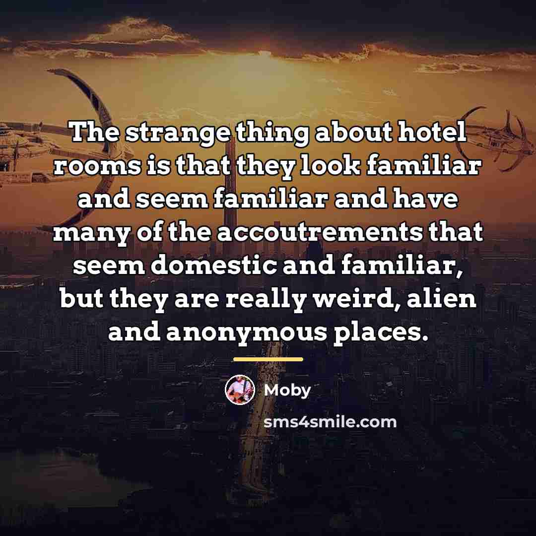 “The strange thing about hotel rooms is that they look…” quote by Moby