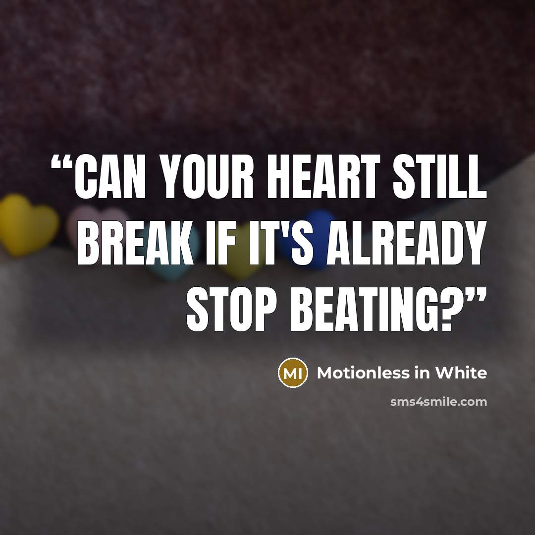 “Can your heart still break if it's already stop beating?” quote by Motionless in White