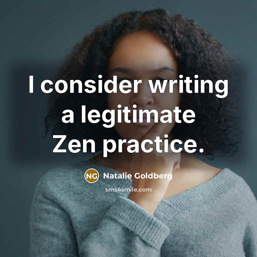 “I consider writing a legitimate Zen practice.…” quote by Natalie Goldberg