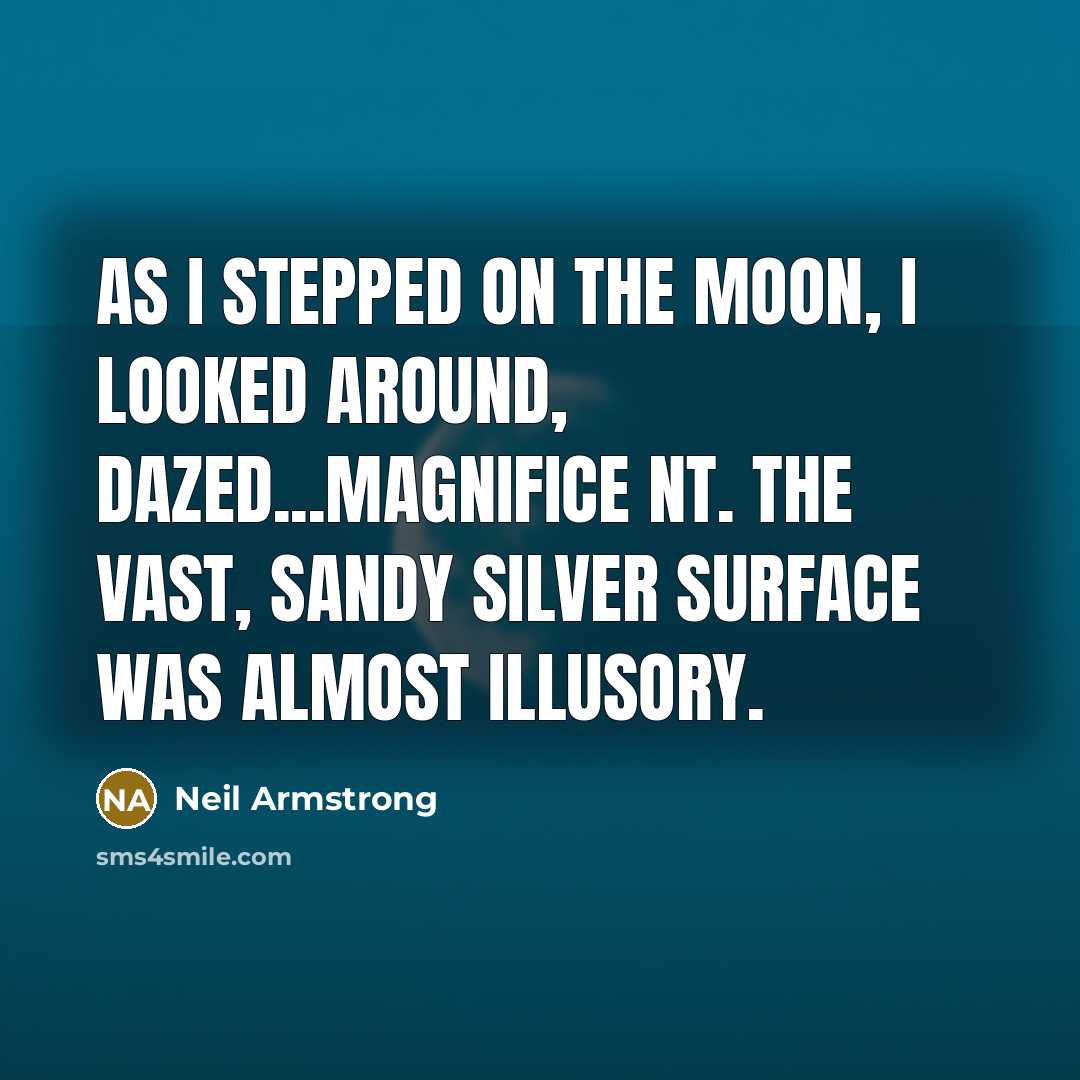 “As I stepped on the moon, I looked around, dazed...magnifice…” quote by Neil Armstrong
