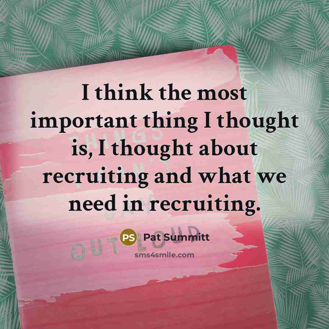 “I think the most important thing I thought is, I…” quote by Pat Summitt