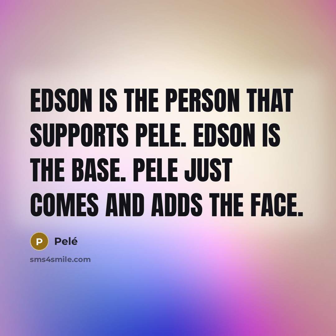 “Edson is the person that supports Pele. Edson is the…” quote by Pele