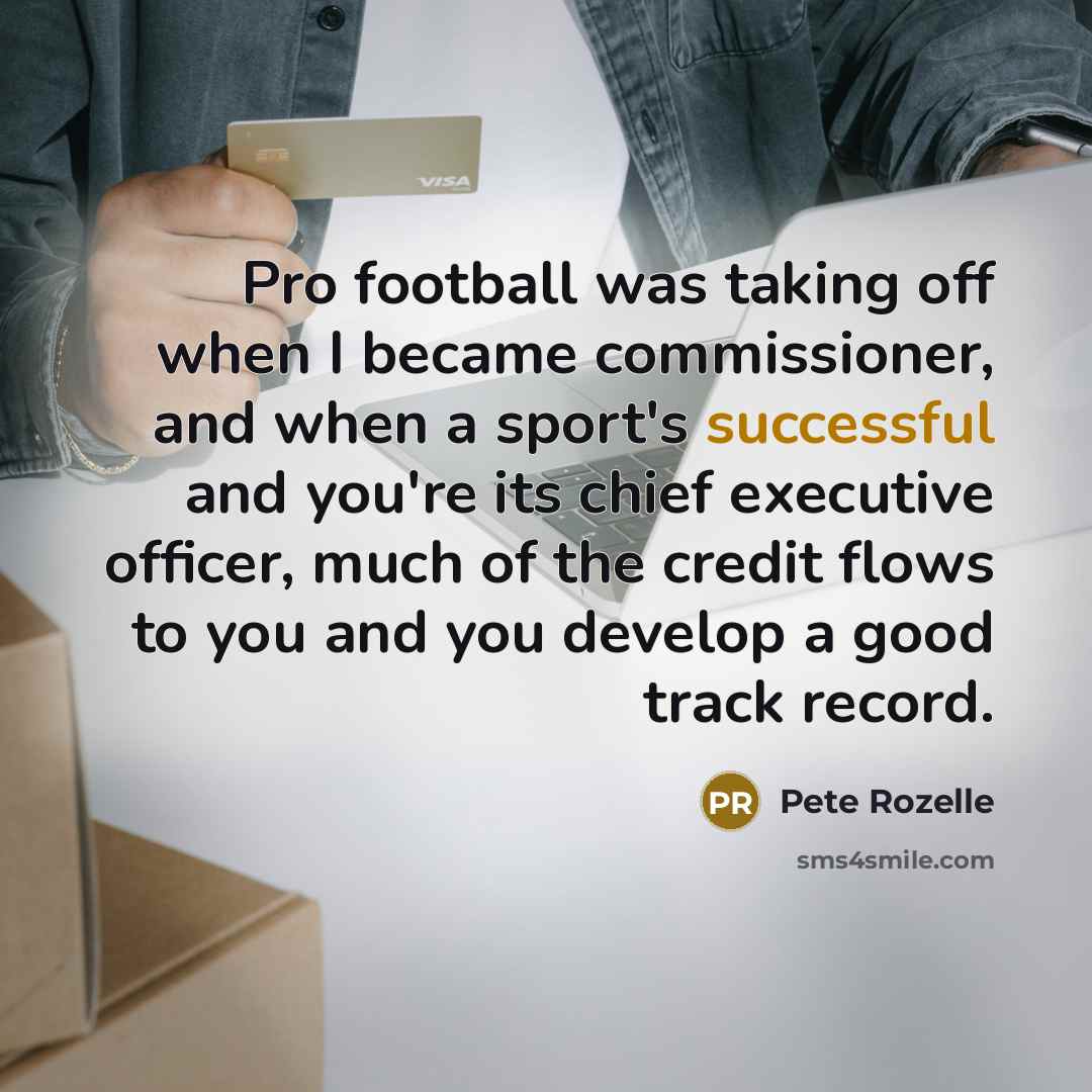 “Pro football was taking off when I became commissioner, and…” quote by Pete Rozelle