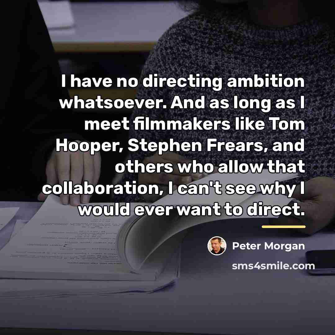 “I have no directing ambition whatsoever. And as long as…” quote by Peter Morgan