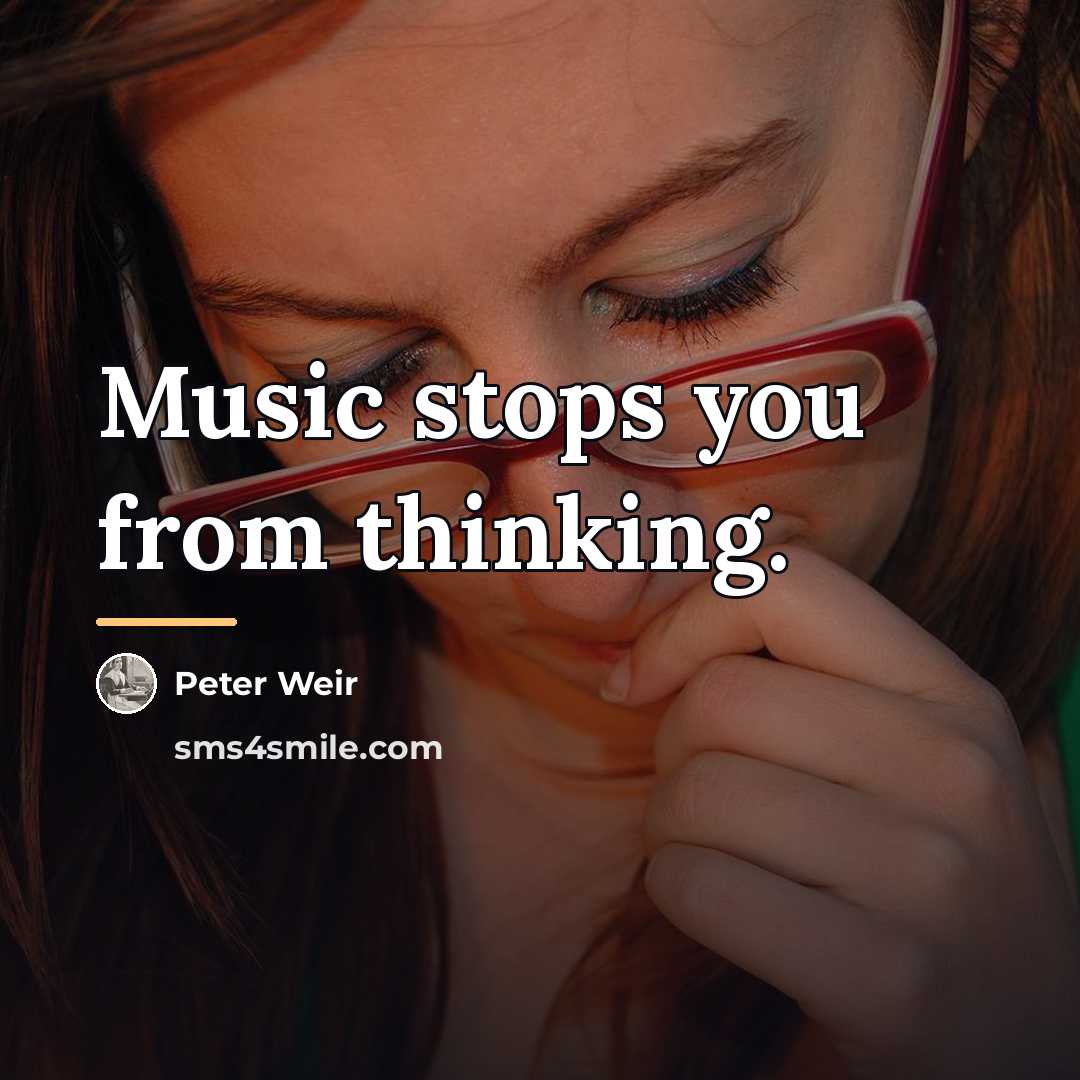 “Music stops you from thinking.…” quote by Peter Weir