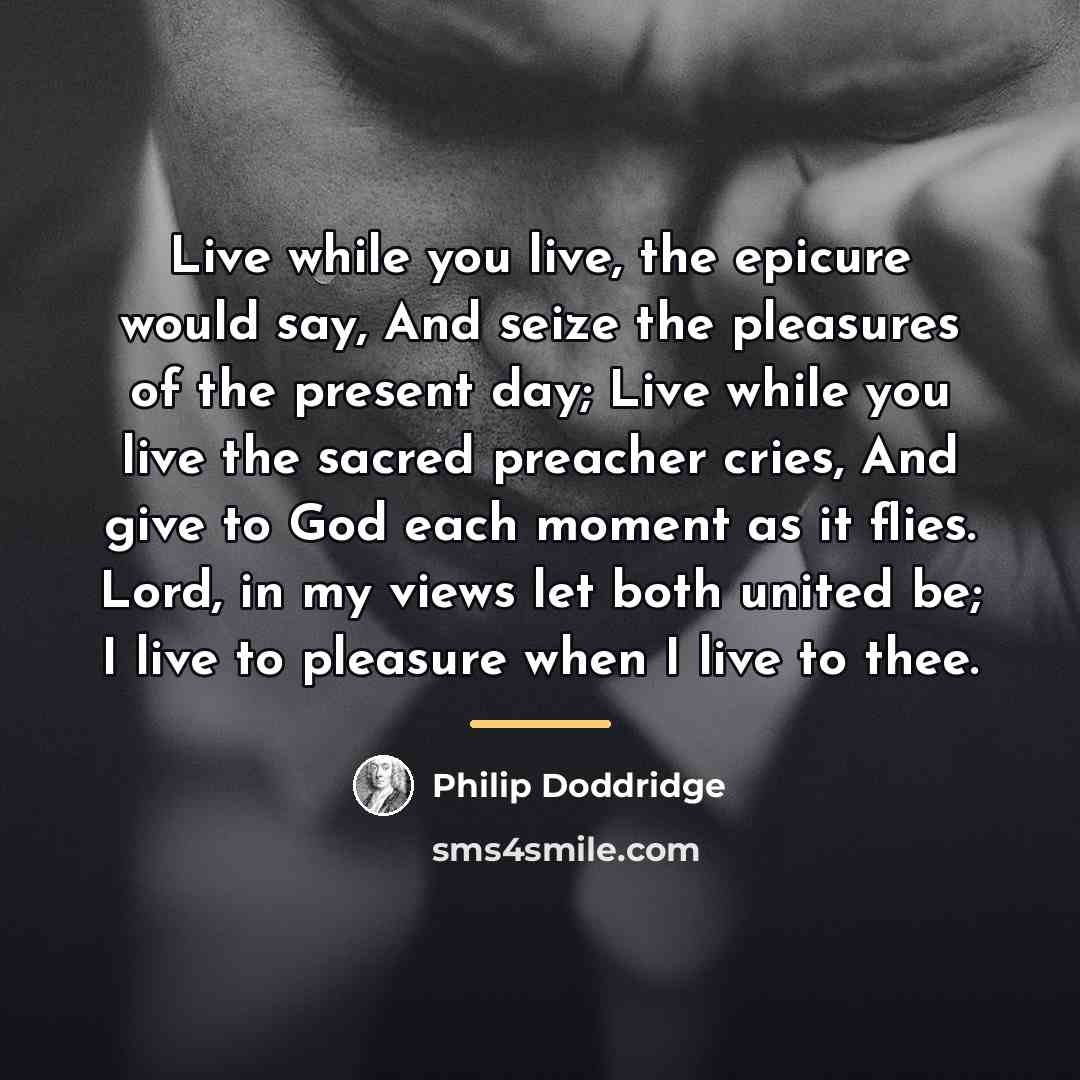 “Live while you live, the epicure would say, And seize…” quote by Philip Doddridge