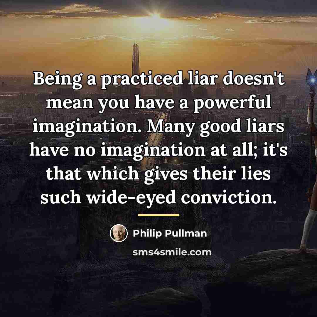 “Being a practiced liar doesn't mean you have a powerful…” quote by Philip Pullman