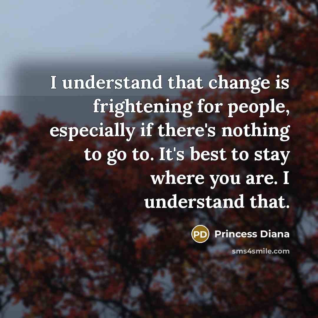 “I understand that change is frightening for people, especially if…” quote by Princess Diana