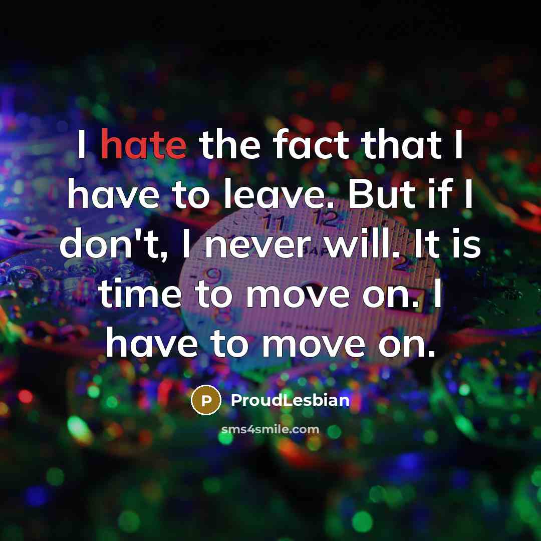 “I hate the fact that I have to leave. But…” quote by ProudLesbian