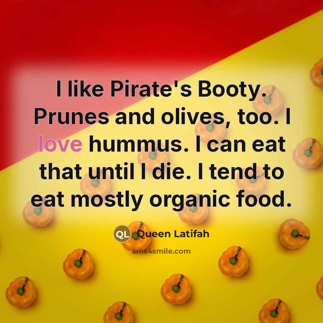 “I like Pirate's Booty. Prunes and olives, too. I love…” quote by Queen Latifah