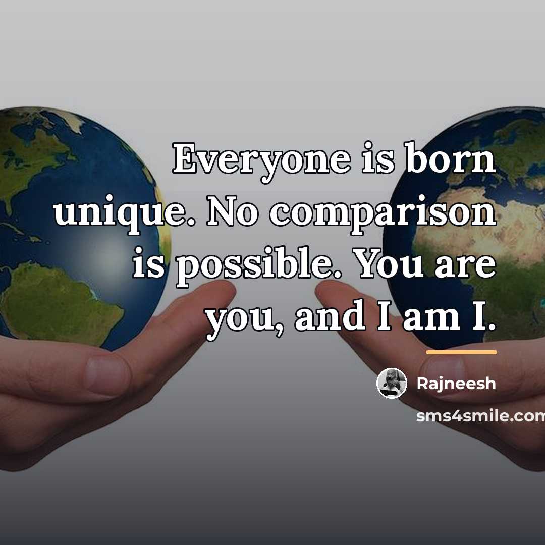 “Everyone is born unique. No comparison is possible. You are…” quote by Rajneesh