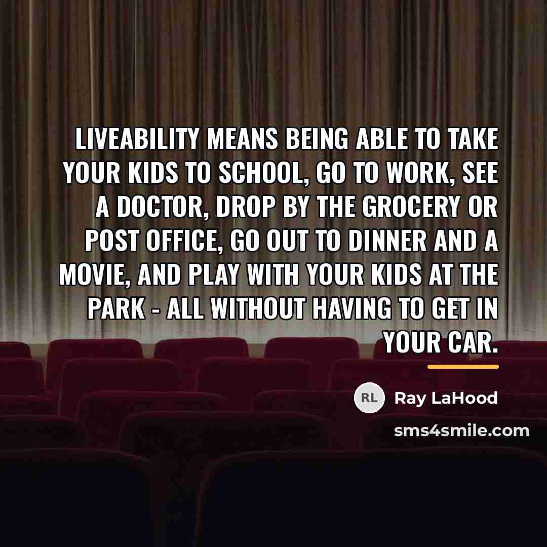 “Liveability means being able to take your kids to school,…” quote by Ray LaHood