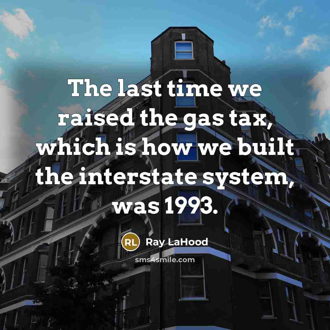 “The last time we raised the gas tax, which is…” quote by Ray LaHood