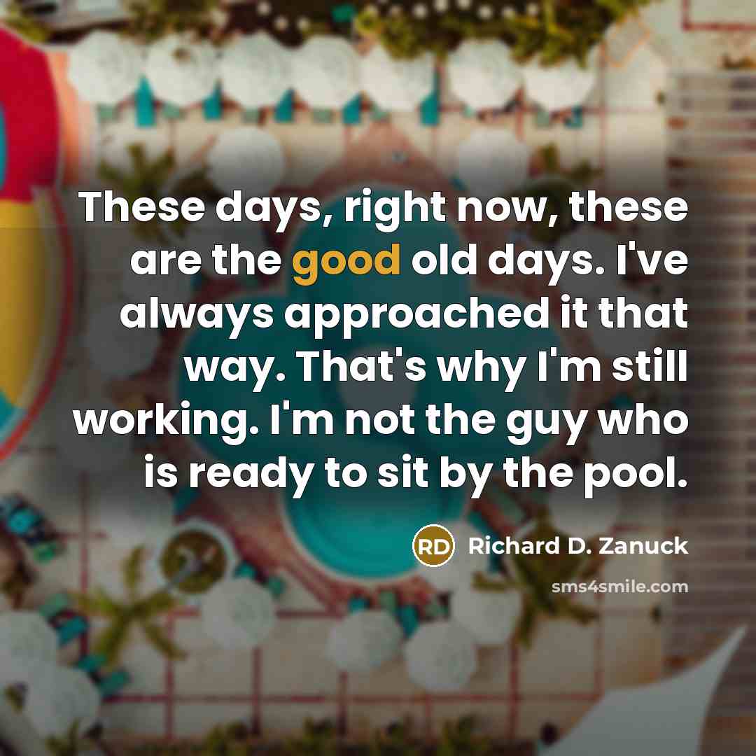 “These days, right now, these are the good old days.…” quote by Richard D. Zanuck
