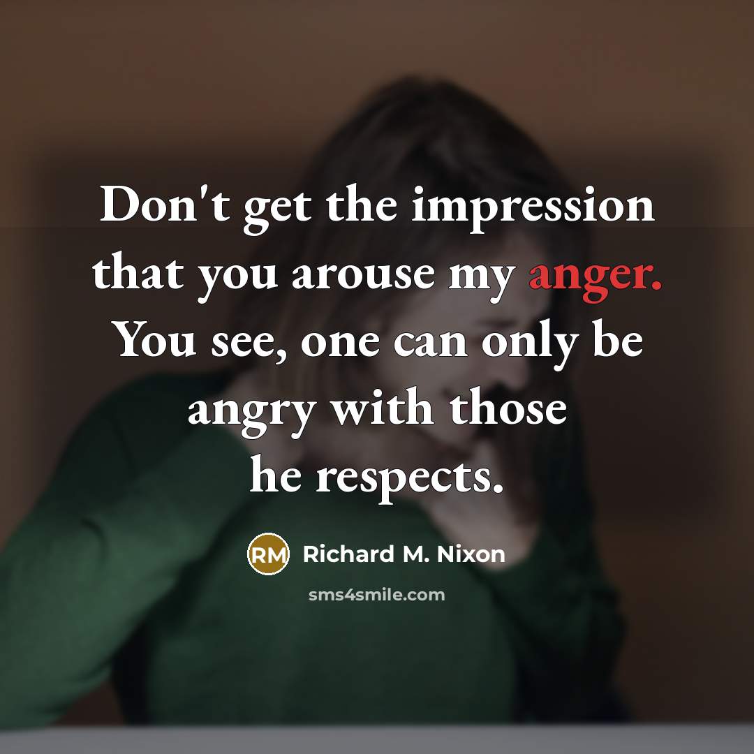 “Don't get the impression that you arouse my anger. You…” quote by Richard M. Nixon
