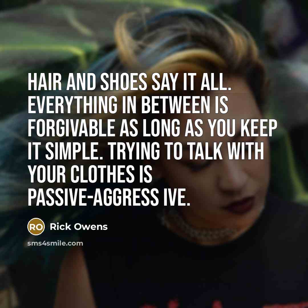 “Hair and shoes say it all. Everything in between is…” quote by Rick Owens