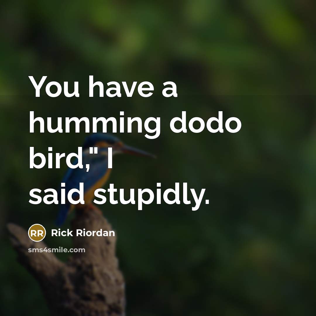 “You have a humming dodo bird," I said stupidly.…” quote by Rick Riordan