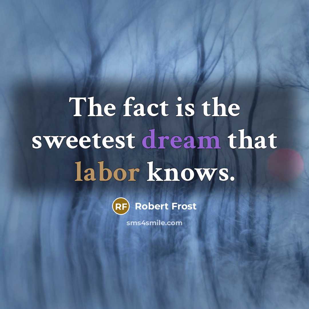 “The fact is the sweetest dream that labor knows.…” quote by Robert Frost