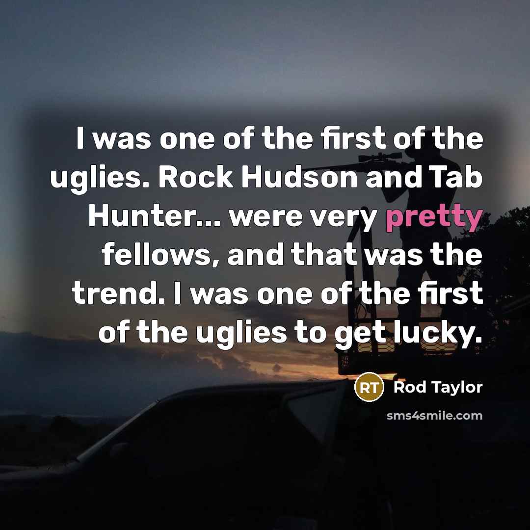 “I was one of the first of the uglies. Rock…” quote by Rod Taylor