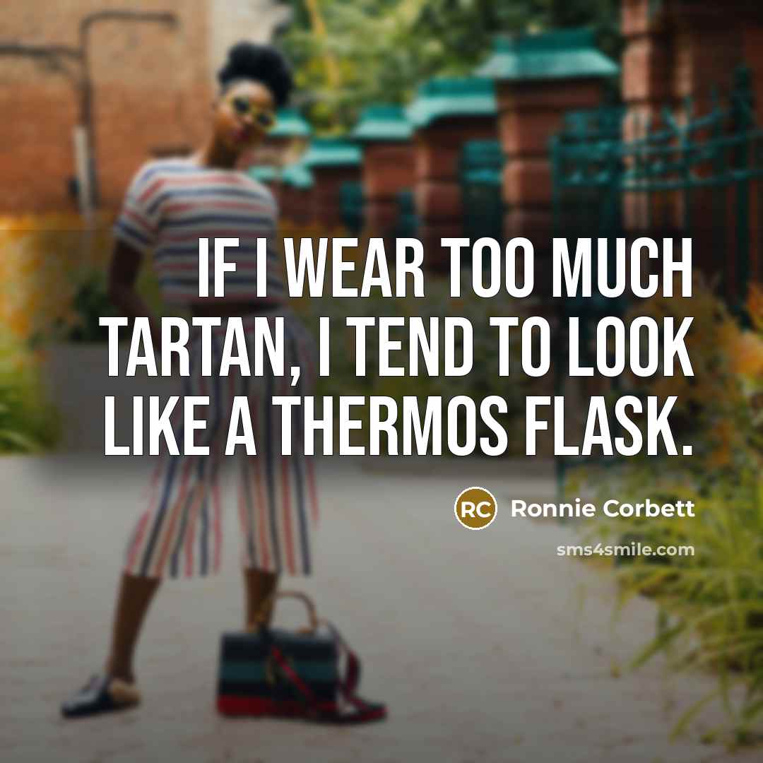 “If I wear too much tartan, I tend to look…” quote by Ronnie Corbett