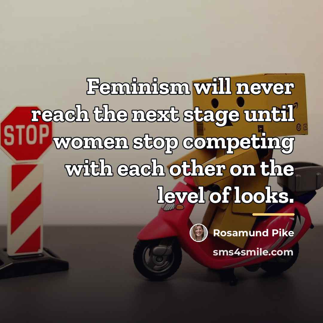 “Feminism will never reach the next stage until women stop…” quote by Rosamund Pike