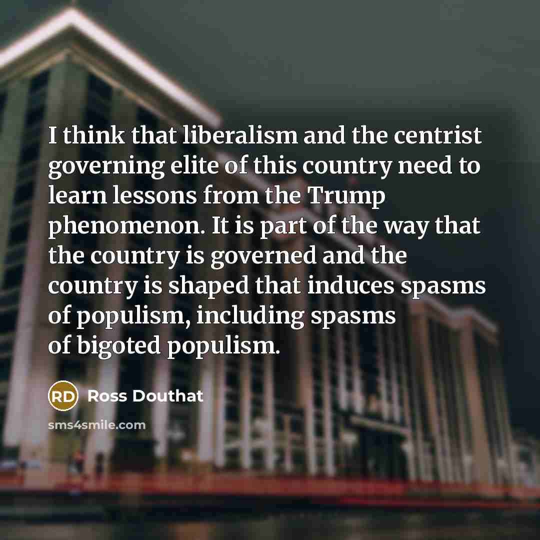“I think that liberalism and the centrist governing elite of…” quote by Ross Douthat