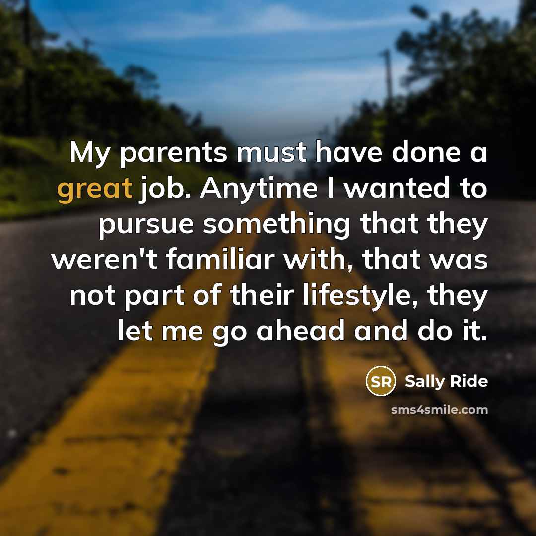 “My parents must have done a great job. Anytime I…” quote by Sally Ride