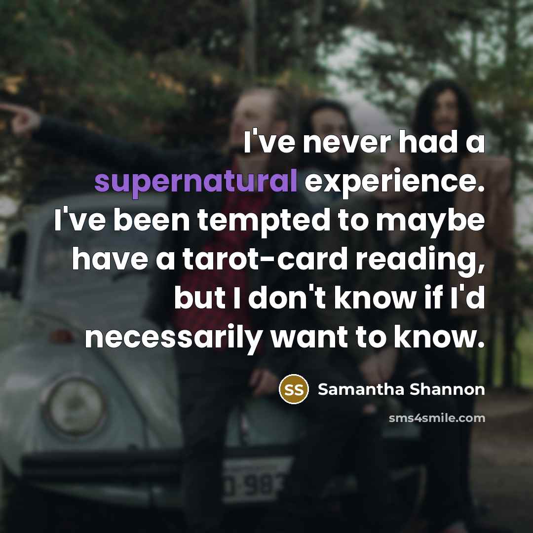 “I've never had a supernatural experience. I've been tempted to…” quote by Samantha Shannon