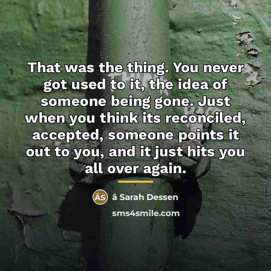 “That was the thing. You never got used to it,…” quote by â Sarah Dessen